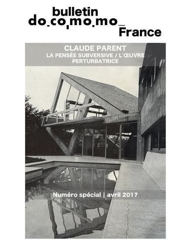 Bulletin Docomomo France numero special Claude Parent: La pensee subversive, l'oeuvre perturbatrice