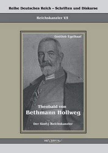 Cover image for Theobald von Bethmann Hollweg der funfte Reichskanzler: Reihe Deutsches Reich Bd. V/I. UEbertragung der Schrift von Fraktur in Antiqua und Original in einem Band