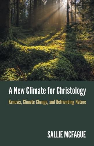 Cover image for A New Climate for Christology: Kenosis, Climate Change, and Befriending Nature