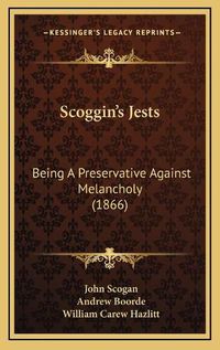 Cover image for Scoggin's Jests: Being a Preservative Against Melancholy (1866)