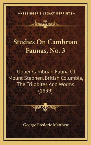 Studies on Cambrian Faunas, No. 3: Upper Cambrian Fauna of Mount Stephen, British Columbia, the Trilobites and Worms (1899)