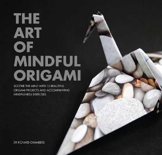 Cover image for The Art of Mindful Origami: Soothe the Mind with 15 Beautiful Origami Projects and Accompanying Mindfulness Exercises