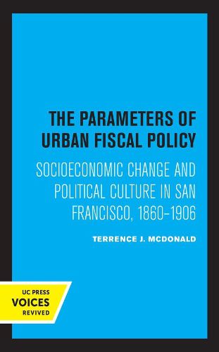 Cover image for The Parameters of Urban Fiscal Policy: Socioeconomic Change and Political Culture in San Francisco, 1860-1906