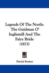 Cover image for Legends Of The North: The Guidman O' Inglismill And The Fairy Bride (1873)