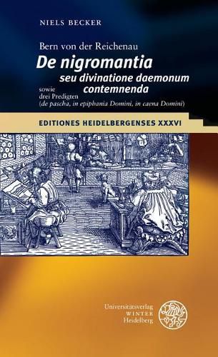 Cover image for Bern Von Der Reichenau 'de Nigromantia Seu Divinatione Daemonum Contemnenda' Sowie Drei Predigten ('de Pascha', 'in Epiphania Domini', 'in Caena Domini'): Edition, Ubersetzung, Kommentar