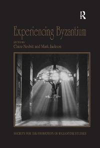 Cover image for Experiencing Byzantium: Papers from the 44th Spring Symposium of Byzantine Studies, Newcastle and Durham, April 2011
