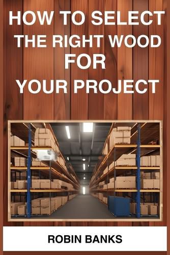How to Select the Right Wood for Your Project
