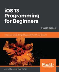 Cover image for iOS 13 Programming for Beginners: Get started with building iOS apps with Swift 5 and Xcode 11, 4th Edition