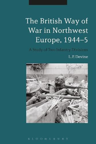 Cover image for The British Way of War in Northwest Europe, 1944-5: A Study of Two Infantry Divisions