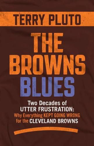 Cover image for The Browns Blues: Two Decades of Utter Frustration: Why Everything Kept Going Wrong for the Cleveland Browns