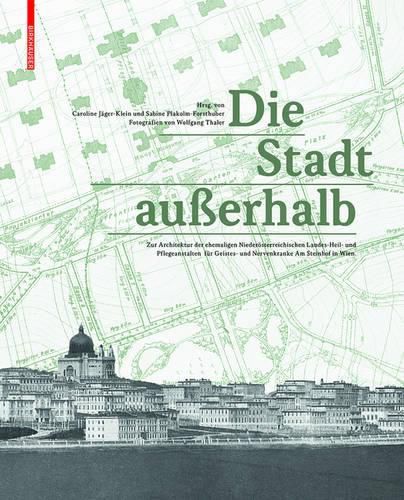 Cover image for Die Stadt ausserhalb: Zur Architektur der ehemaligen Niederoesterreichischen Landes-Heil- und Pflegeanstalten fur Geistes- und Nervenkranke Am Steinhof in Wien