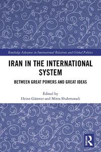 Cover image for Iran in the International System: Between Great Powers and Great Ideas