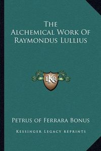 Cover image for The Alchemical Work of Raymondus Lullius