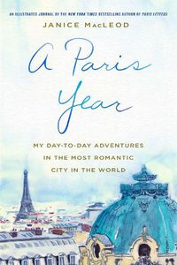 Cover image for A Paris Year: My Day-to-Day Adventures in the Most Romantic City in the World