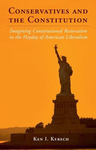 Cover image for Conservatives and the Constitution: Imagining Constitutional Restoration in the Heyday of American Liberalism