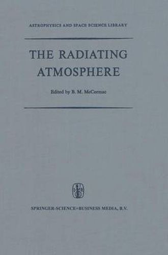 Cover image for The Radiating Atmosphere: Proceedings of a Symposium Organized by the Summer Advanced Study Institute, Held at Queen's University, Kingston, Ontario, August 3-14, 1970