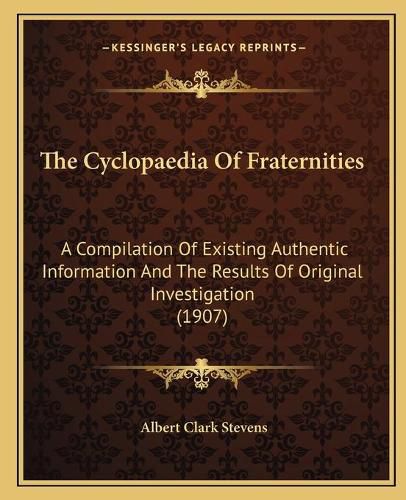 The Cyclopaedia of Fraternities: A Compilation of Existing Authentic Information and the Results of Original Investigation (1907)