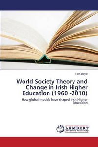 Cover image for World Society Theory and Change in Irish Higher Education (1960 -2010)