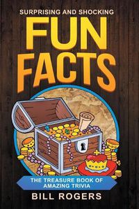 Cover image for Surprising and Shocking Fun Facts: The Treasure Book of Amazing Trivia: Bonus Travel Trivia Book Included (Trivia Books, Games and Quizzes 1)