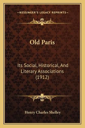 Old Paris: Its Social, Historical, and Literary Associations (1912)