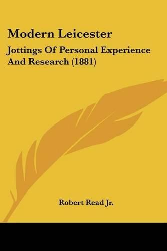 Cover image for Modern Leicester: Jottings of Personal Experience and Research (1881)