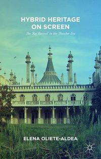 Cover image for Hybrid Heritage on Screen: The 'Raj Revival' in the Thatcher Era