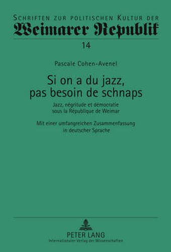 Cover image for Si on a Du Jazz, Pas Besoin de Schnaps: Jazz, Negritude Et Democratie Sous La Republique de Weimar- Mit Einer Umfangreichen Zusammenfassung in Deutscher Sprache