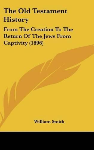 Cover image for The Old Testament History: From the Creation to the Return of the Jews from Captivity (1896)