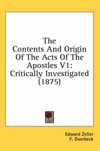 Cover image for The Contents and Origin of the Acts of the Apostles V1: Critically Investigated (1875)