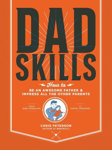 Cover image for Dadskills: How to Be an Awesome Father and Impress All the Other Parents - From Baby Wrangling - To Taming Teenagers