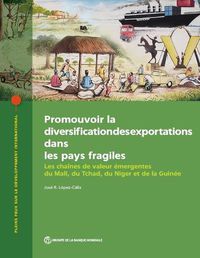 Cover image for Promouvoir la diversification des exportations dans les pays fragiles: Les chaines de valeur emergentes du Mali, du Tchad, du Niger et de la Guinee