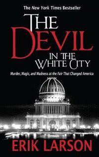 Cover image for The Devil in the White City: Murder, Magic, and Madness at the Fair That Changed America