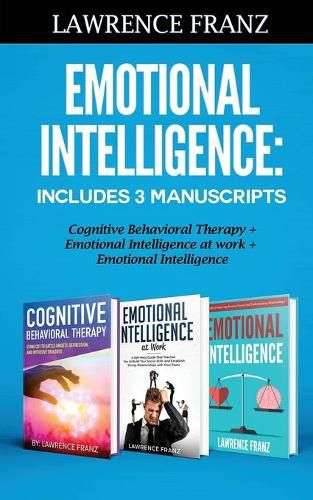 Cover image for Emotional Intelligence: Includes 3 Manuscripts Cognitive Behavioral Therapy+ Emotional Intelligence at work+ Emotional Intelligence