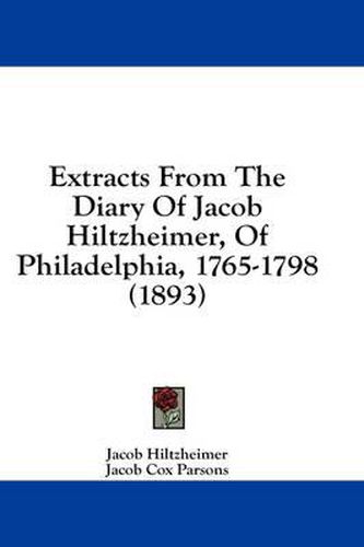 Cover image for Extracts from the Diary of Jacob Hiltzheimer, of Philadelphia, 1765-1798 (1893)