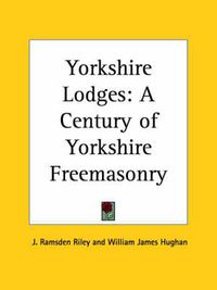 Cover image for Yorkshire Lodges: A Century of Yorkshire Freemasonry (1885)