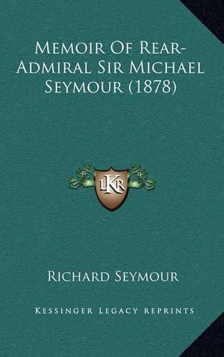 Cover image for Memoir of Rear-Admiral Sir Michael Seymour (1878)