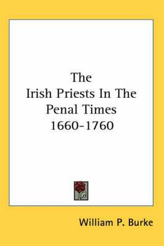Cover image for The Irish Priests in the Penal Times 1660-1760
