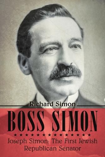 Boss Simon: Joseph Simon: The First Jewish Republican Senator