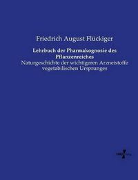 Cover image for Lehrbuch der Pharmakognosie des Pflanzenreiches: Naturgeschichte der wichtigeren Arzneistoffe vegetabilischen Ursprunges