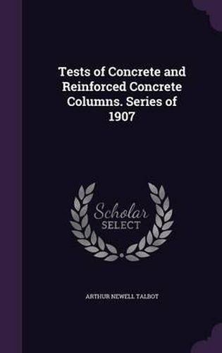 Cover image for Tests of Concrete and Reinforced Concrete Columns. Series of 1907