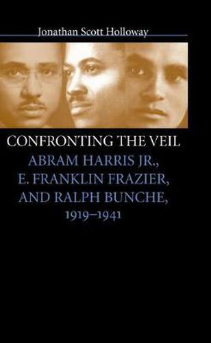 Confronting the Veil: Abram Harris Jr., E.Franklin Frazier and Ralph Bunche, 1919-1941