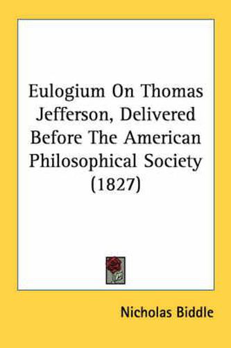 Cover image for Eulogium on Thomas Jefferson, Delivered Before the American Philosophical Society (1827)