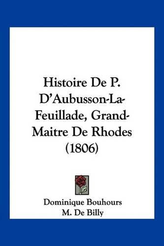 Histoire de P. D'Aubusson-La-Feuillade, Grand-Maitre de Rhodes (1806)