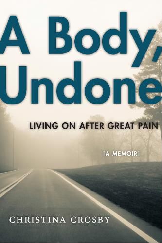 Cover image for A Body, Undone: Living On After Great Pain