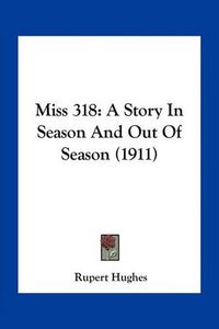 Cover image for Miss 318: A Story in Season and Out of Season (1911)