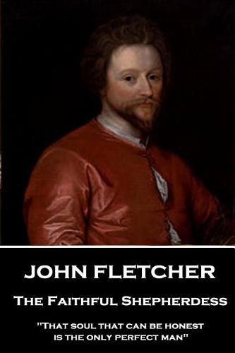 Cover image for John Fletcher - The Faithful Shepherdess: That soul that can be honest is the only perfect man