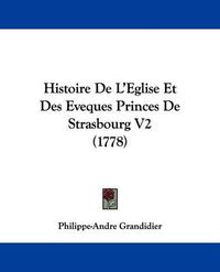 Cover image for Histoire de L'Eglise Et Des Eveques Princes de Strasbourg V2 (1778)