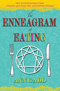 Cover image for The Enneagram of Eating: How the 9 Personality Types Influence Your Food, Diet, and Exercise Choices