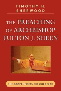 Cover image for The Preaching of Archbishop Fulton J. Sheen: The Gospel Meets the Cold War