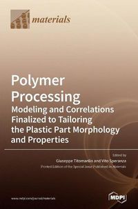 Cover image for Polymer Processing: Modeling and Correlations Finalized to Tailoring the Plastic Part Morphology and Properties